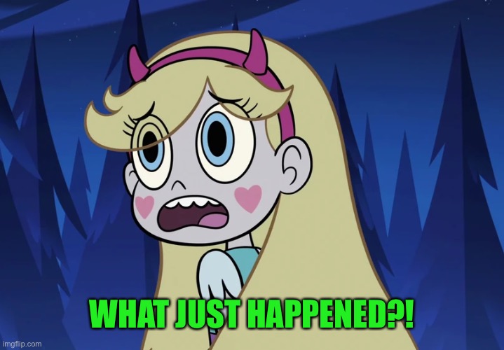 Star Butterfly looking back | WHAT JUST HAPPENED?! | image tagged in star butterfly looking back | made w/ Imgflip meme maker
