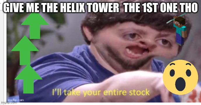 GIVE ME THE HELIX TOWER  THE 1ST ONE THO | made w/ Imgflip meme maker