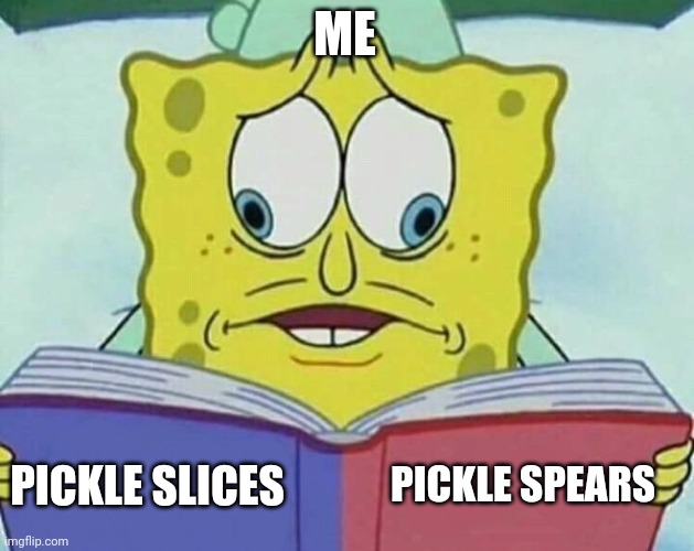 I can't decide which pickle is better | ME; PICKLE SPEARS; PICKLE SLICES | image tagged in cross eyed spongebob | made w/ Imgflip meme maker