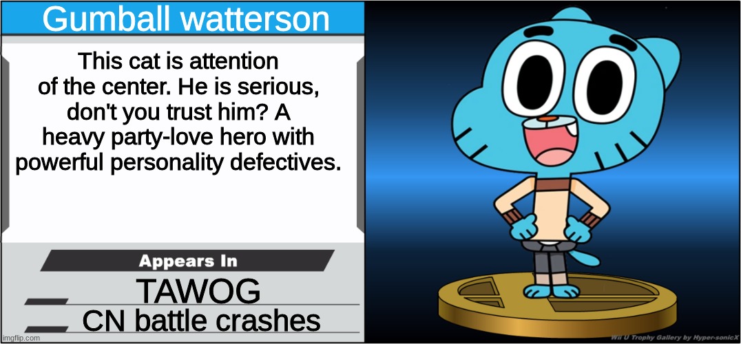 Gumball trophy | Gumball watterson; This cat is attention of the center. He is serious, don't you trust him? A heavy party-love hero with powerful personality defectives. TAWOG; CN battle crashes | image tagged in smash bros trophy | made w/ Imgflip meme maker