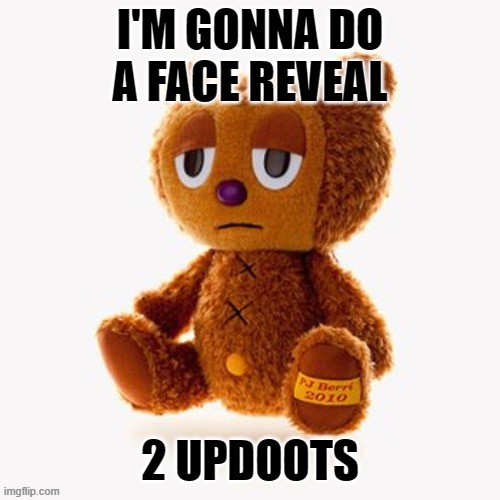 Pj plush | I'M GONNA DO A FACE REVEAL; 2 UPDOOTS | image tagged in pj plush | made w/ Imgflip meme maker