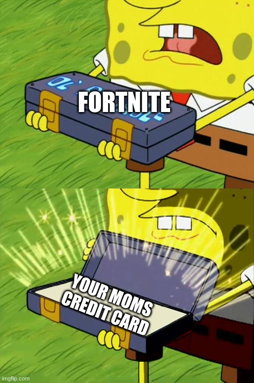 Ol' Reliable | FORTNITE; YOUR MOMS CREDIT CARD | image tagged in ol' reliable | made w/ Imgflip meme maker