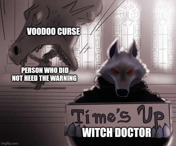 Always heed the witch doctor's warning | VOODOO CURSE; PERSON WHO DID NOT HEED THE WARNING; WITCH DOCTOR | image tagged in guess time really is up | made w/ Imgflip meme maker
