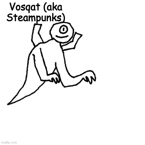 Nicknamed for the steam that erupts from their shoulder tubes | Vosqat (aka Steampunks) | made w/ Imgflip meme maker