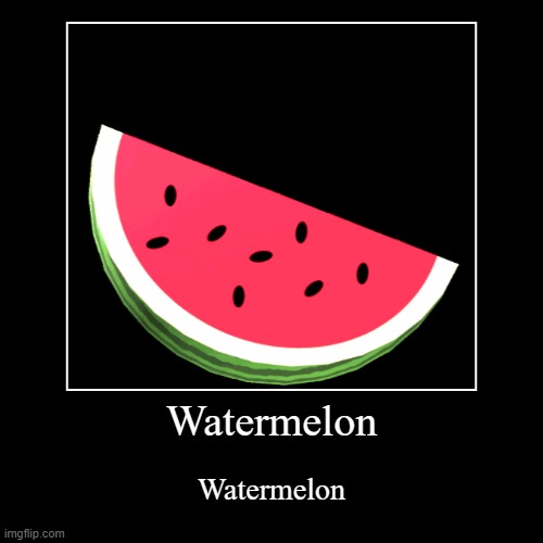 Watermelon | Watermelon | image tagged in funny,demotivationals | made w/ Imgflip demotivational maker