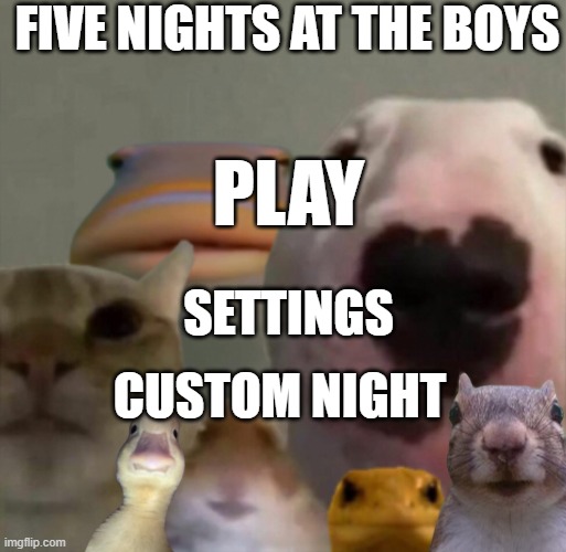 lol | FIVE NIGHTS AT THE BOYS; PLAY; SETTINGS; CUSTOM NIGHT | image tagged in the council remastered | made w/ Imgflip meme maker