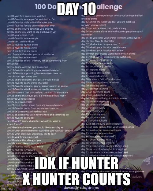 100 day anime challenge | DAY 10; IDK IF HUNTER X HUNTER COUNTS | image tagged in 100 day anime challenge | made w/ Imgflip meme maker