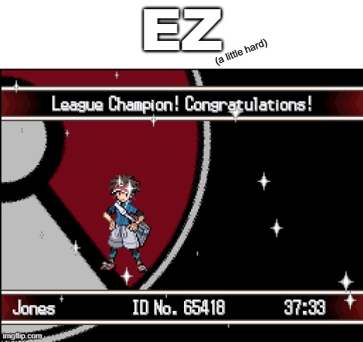 just beat pokemon black 2 | EZ; (a little hard) | image tagged in pokemon | made w/ Imgflip meme maker