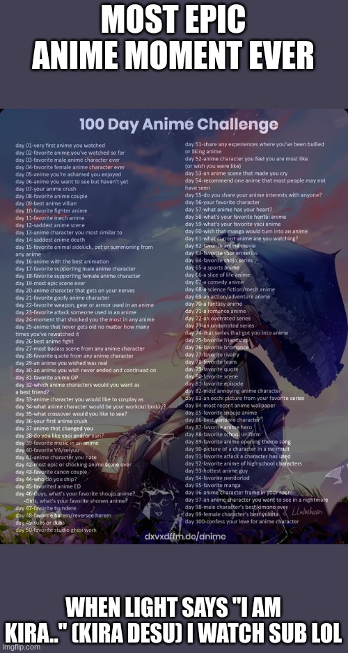 that cackle afterwards ? | MOST EPIC ANIME MOMENT EVER; WHEN LIGHT SAYS "I AM KIRA.." (KIRA DESU) I WATCH SUB LOL | image tagged in 100 day anime challenge | made w/ Imgflip meme maker