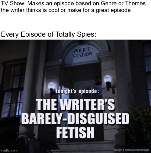 A lot of really sus episodes | TV Show: Makes an episode based on Genre or Themes the writer thinks is cool or make for a great episode; Every Episode of Totally Spies: | image tagged in totally spies | made w/ Imgflip meme maker