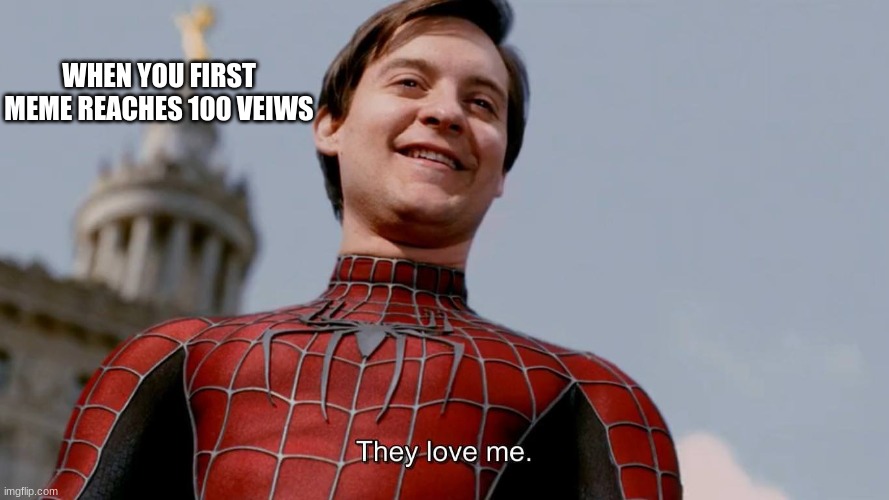 My first one is almost at 500 RN | WHEN YOU FIRST MEME REACHES 100 VEIWS | image tagged in they love me | made w/ Imgflip meme maker