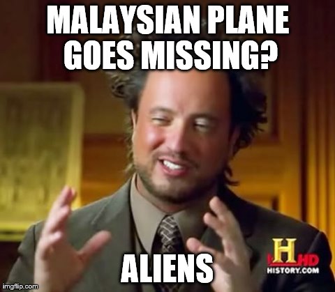 Malaysian Plane Disappearance Part 1: Blame the Aliens | MALAYSIAN PLANE GOES MISSING? ALIENS | image tagged in memes,ancient aliens | made w/ Imgflip meme maker