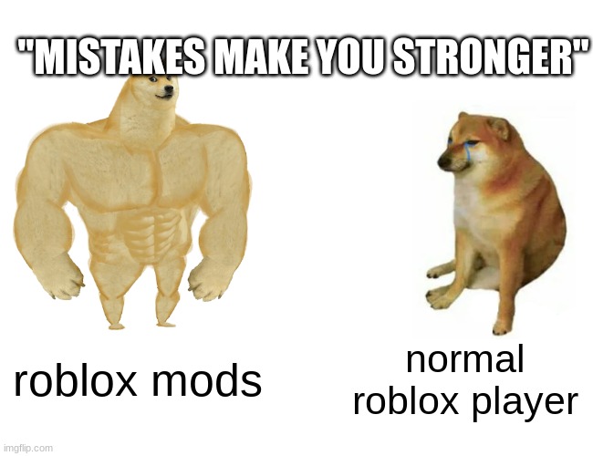 Buff Doge vs. Cheems Meme | roblox mods normal roblox player "MISTAKES MAKE YOU STRONGER" | image tagged in memes,buff doge vs cheems | made w/ Imgflip meme maker