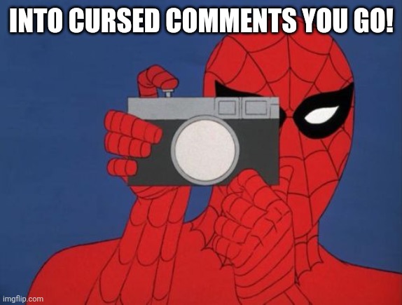 Spiderman Camera Meme | INTO CURSED COMMENTS YOU GO! | image tagged in memes,spiderman camera,spiderman | made w/ Imgflip meme maker
