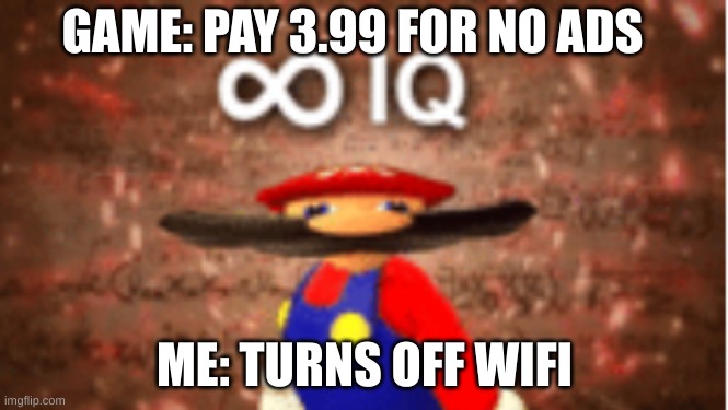 Smort | GAME: PAY 3.99 FOR NO ADS; ME: TURNS OFF WIFI | image tagged in infinite iq | made w/ Imgflip meme maker