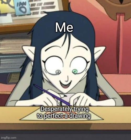 I'm not a very good artist. I'm also desperate to make my art perfect | Me; Desperately trying to perfect a drawing | image tagged in scary lilith the owl house | made w/ Imgflip meme maker