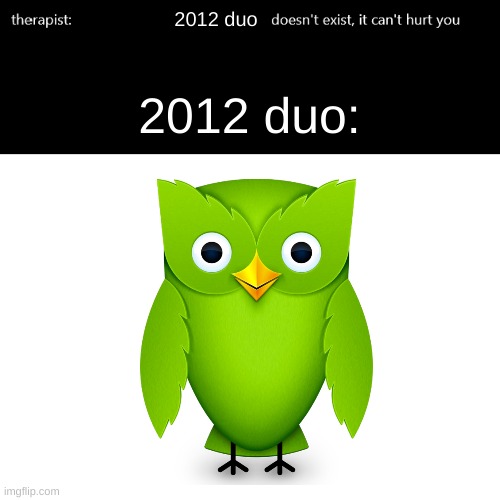 He's not real. Hopefully. | 2012 duo; 2012 duo: | image tagged in fun | made w/ Imgflip meme maker