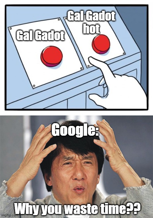 Gal Gadot
hot; Gal Gadot; Google:; Why you waste time?? | image tagged in two buttons only,jackie chan confused,gal gadot | made w/ Imgflip meme maker