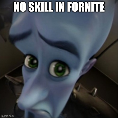 Megamind peeking | NO SKILL IN FORNITE | image tagged in megamind peeking | made w/ Imgflip meme maker