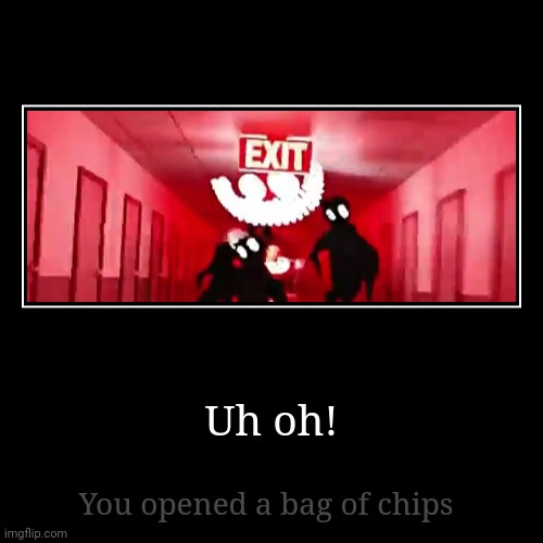 wait don't open that bag of chips! | Uh oh! | You opened a bag of chips | image tagged in funny,demotivationals | made w/ Imgflip demotivational maker