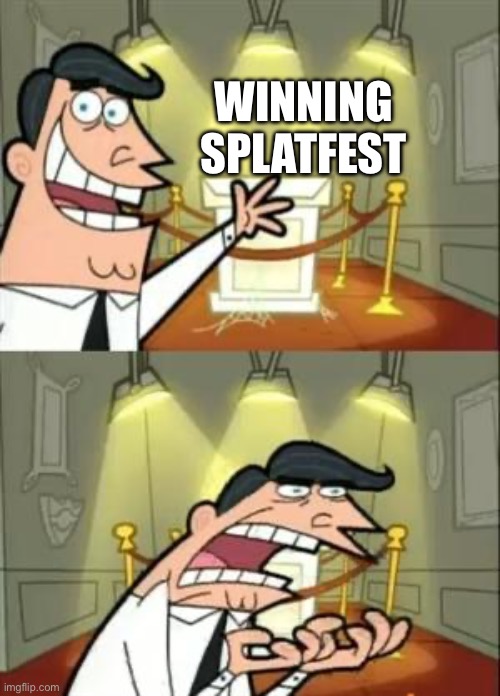 This Is Where I'd Put My Trophy If I Had One | WINNING SPLATFEST | image tagged in memes,this is where i'd put my trophy if i had one | made w/ Imgflip meme maker