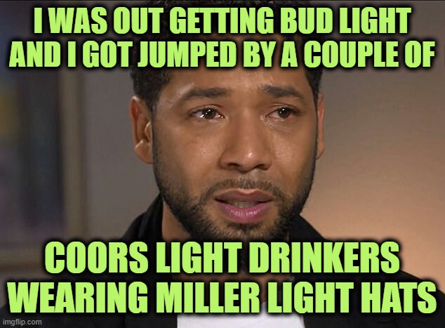 Meanwhile, in Chicago | I WAS OUT GETTING BUD LIGHT AND I GOT JUMPED BY A COUPLE OF; COORS LIGHT DRINKERS WEARING MILLER LIGHT HATS | image tagged in jussie smollett | made w/ Imgflip meme maker