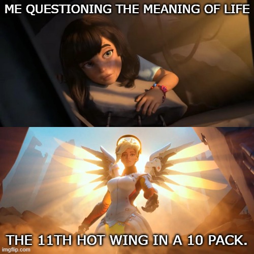 There is hope | ME QUESTIONING THE MEANING OF LIFE; THE 11TH HOT WING IN A 10 PACK. | image tagged in overwatch mercy meme,food memes,relatable memes | made w/ Imgflip meme maker