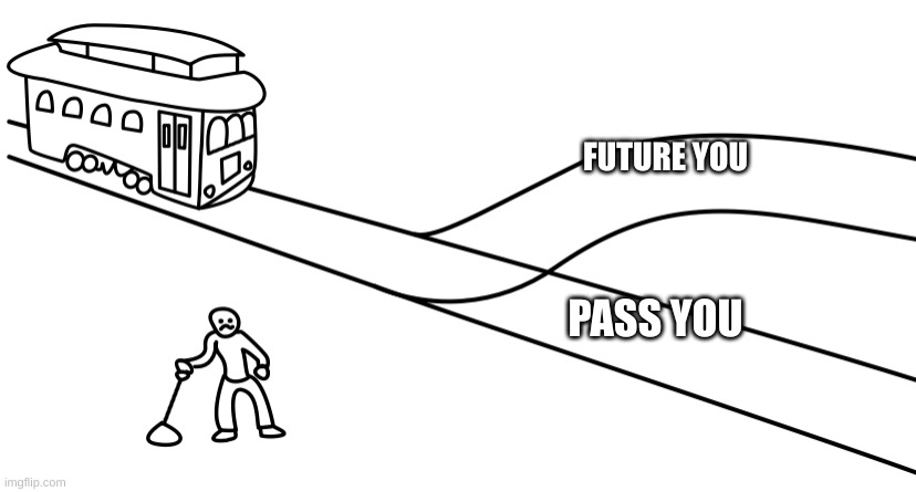 Trolley Problem Maker | FUTURE YOU; PASS YOU | image tagged in trolley problem maker | made w/ Imgflip meme maker