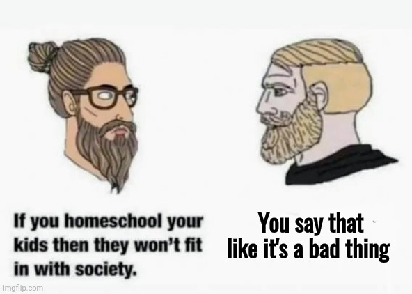 I need more indoctrination | You say that like it's a bad thing | image tagged in it doesn't seem fair,don't play the game,leave me alone,teach don't preach,unhelpful high school teacher | made w/ Imgflip meme maker