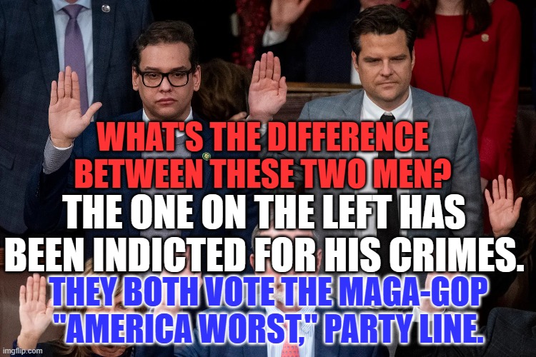 The "Two Faces," of the MAGA-GOP. | WHAT'S THE DIFFERENCE BETWEEN THESE TWO MEN? THE ONE ON THE LEFT HAS BEEN INDICTED FOR HIS CRIMES. THEY BOTH VOTE THE MAGA-GOP "AMERICA WORST," PARTY LINE. | image tagged in politics | made w/ Imgflip meme maker