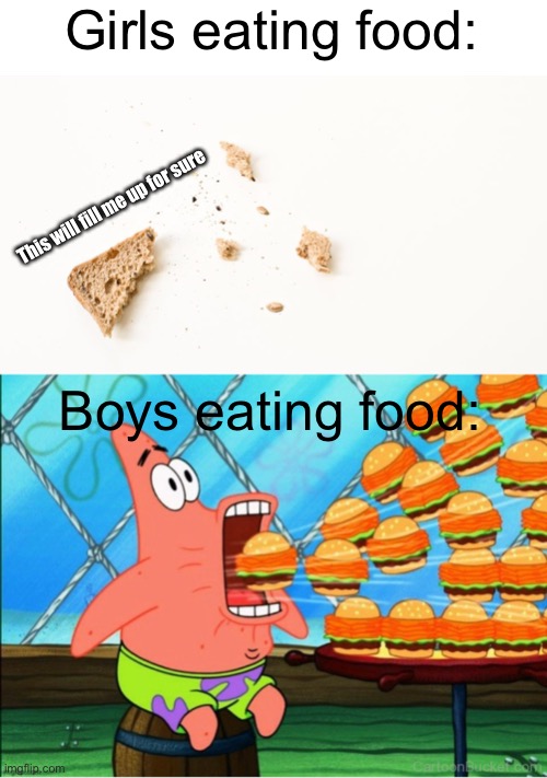 Meme #1101 | Girls eating food:; This will fill me up for sure; Boys eating food: | image tagged in boys vs girls,girls,boys,food,relatable,memes | made w/ Imgflip meme maker