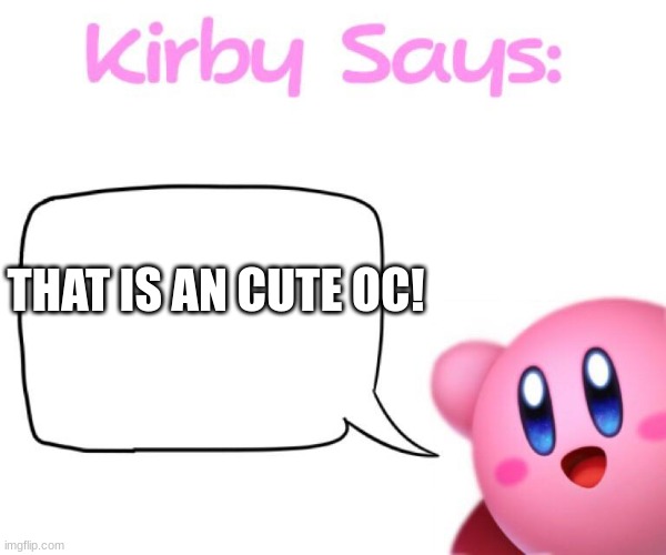 Kirby says meme | THAT IS AN CUTE OC! | image tagged in kirby says meme | made w/ Imgflip meme maker