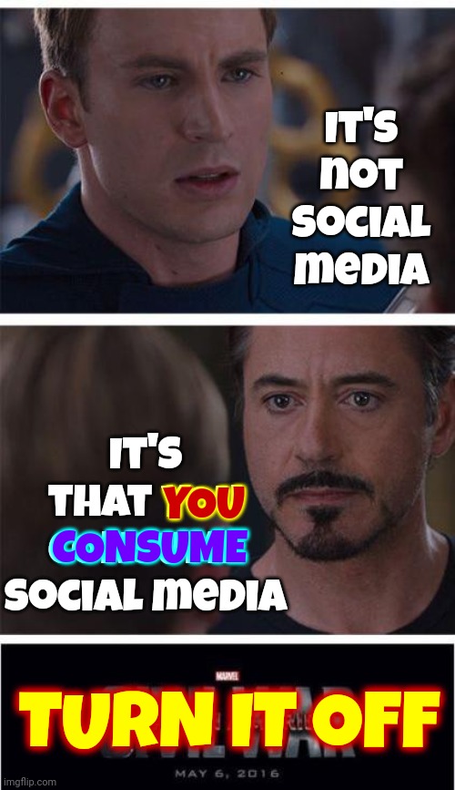 Don't Blame The Drug.  It's YOUR Addiction | It's not social media; It's that YOU CONSUME social media; YOU; CONSUME; TURN IT OFF | image tagged in memes,marvel civil war 1,addiction,social media,special kind of stupid,let it go | made w/ Imgflip meme maker