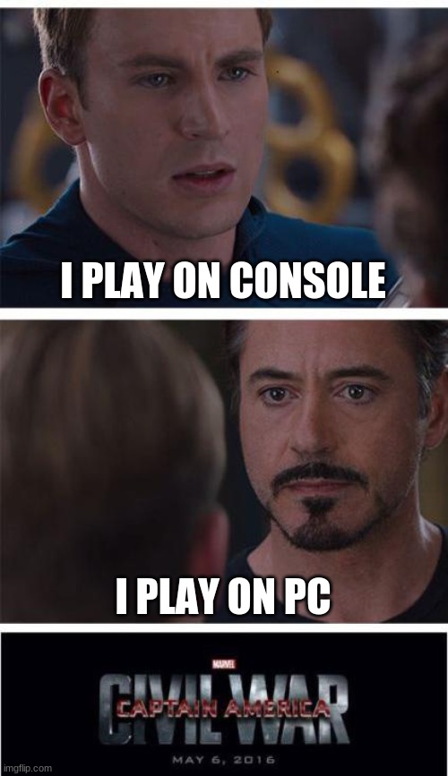 GAMING IS GAMING | I PLAY ON CONSOLE; I PLAY ON PC | image tagged in memes,marvel civil war 1 | made w/ Imgflip meme maker