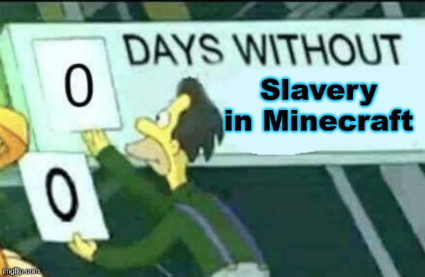 0 days since slavery of villagers | Slavery in Minecraft | image tagged in 0 days without lenny simpsons | made w/ Imgflip meme maker