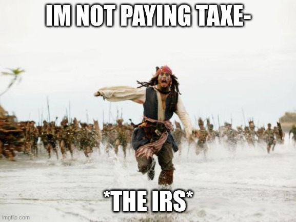 Jack Sparrow Being Chased | IM NOT PAYING TAXE-; *THE IRS* | image tagged in memes,jack sparrow being chased | made w/ Imgflip meme maker