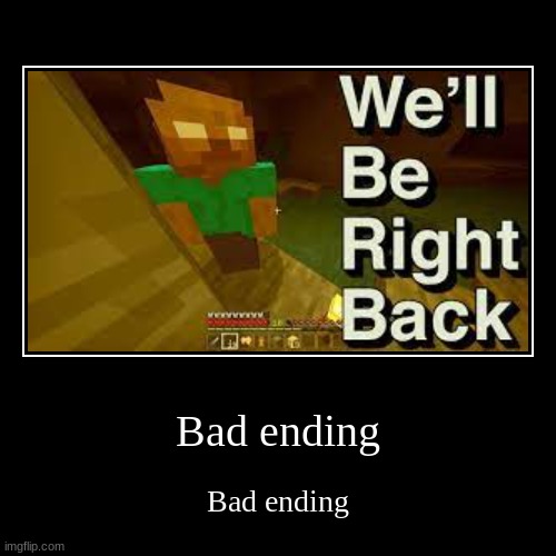 .. | Bad ending | Bad ending | image tagged in funny,demotivationals | made w/ Imgflip demotivational maker