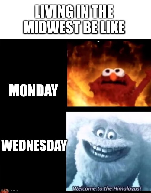 Mother nature's sandbox | LIVING IN THE MIDWEST BE LIKE; MONDAY; WEDNESDAY | image tagged in hot and cold,midwest,mother nature | made w/ Imgflip meme maker