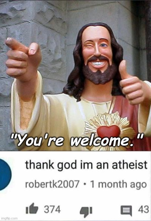 Like what man? | "You're welcome." | image tagged in memes,buddy christ,you had one job just the one | made w/ Imgflip meme maker