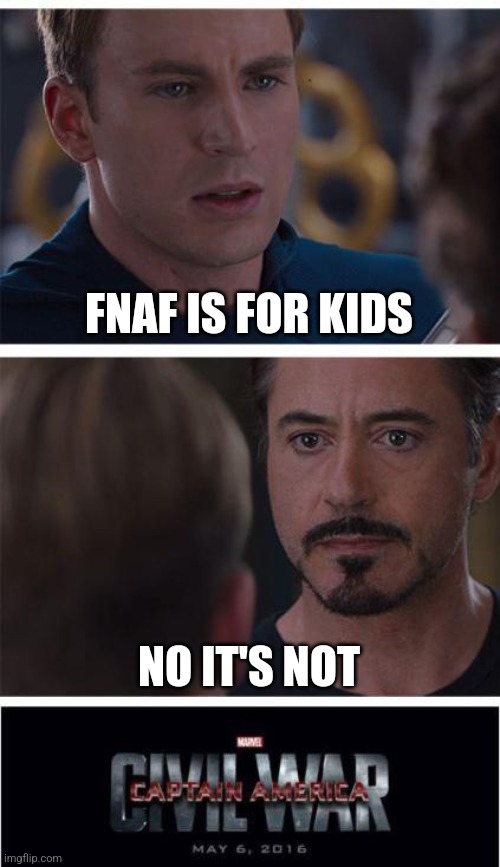 FNaF Is Not For Kids | FNAF IS FOR KIDS; NO IT'S NOT | image tagged in memes,marvel civil war 1,fnaf | made w/ Imgflip meme maker