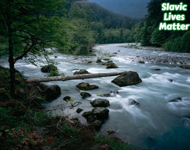 river | Slavic Lives Matter | image tagged in river,slavic | made w/ Imgflip meme maker