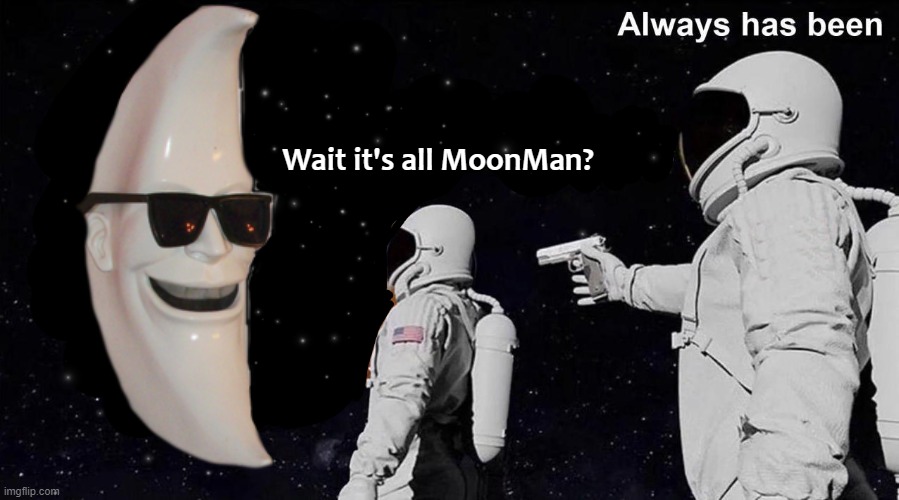 Always Has Been | Wait it's all MoonMan? | image tagged in always has been | made w/ Imgflip meme maker