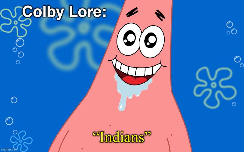 Bro simps for indian people | Colby Lore:; “Indians” | image tagged in patrick drooling spongebob | made w/ Imgflip meme maker