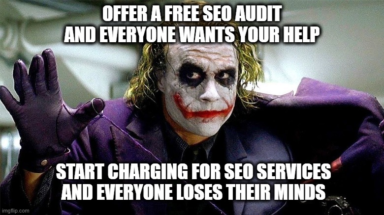 SEO Fees | OFFER A FREE SEO AUDIT AND EVERYONE WANTS YOUR HELP; START CHARGING FOR SEO SERVICES AND EVERYONE LOSES THEIR MINDS | image tagged in seo,funny memes,digital,marketing | made w/ Imgflip meme maker