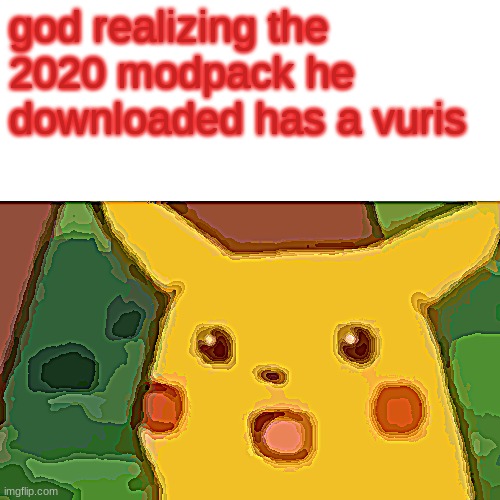 Surprised Pikachu Meme | god realizing the 2020 modpack he downloaded has a vuris | image tagged in memes,surprised pikachu | made w/ Imgflip meme maker