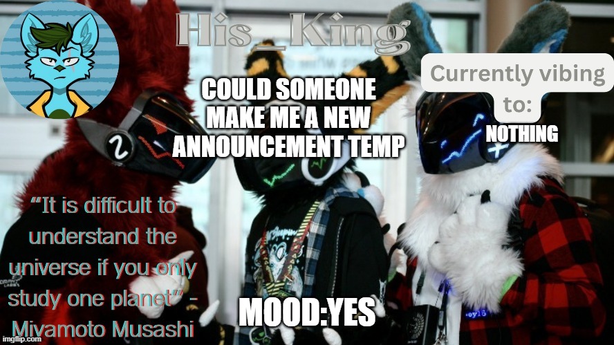 His_Kings template (credit to We_Came_As_Protogens) | COULD SOMEONE MAKE ME A NEW ANNOUNCEMENT TEMP; NOTHING; MOOD:YES | image tagged in his_kings template credit to we_came_as_protogens | made w/ Imgflip meme maker