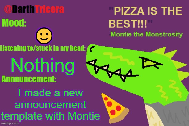 🙂; Nothing; I made a new announcement template with Montie | image tagged in darthtricera announcement temp montie | made w/ Imgflip meme maker