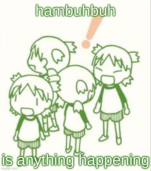 yotsuba | hambuhbuh; is anything happening | image tagged in yotsuba | made w/ Imgflip meme maker