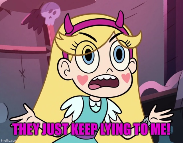 Star Butterfly | THEY JUST KEEP LYING TO ME! | image tagged in star butterfly | made w/ Imgflip meme maker