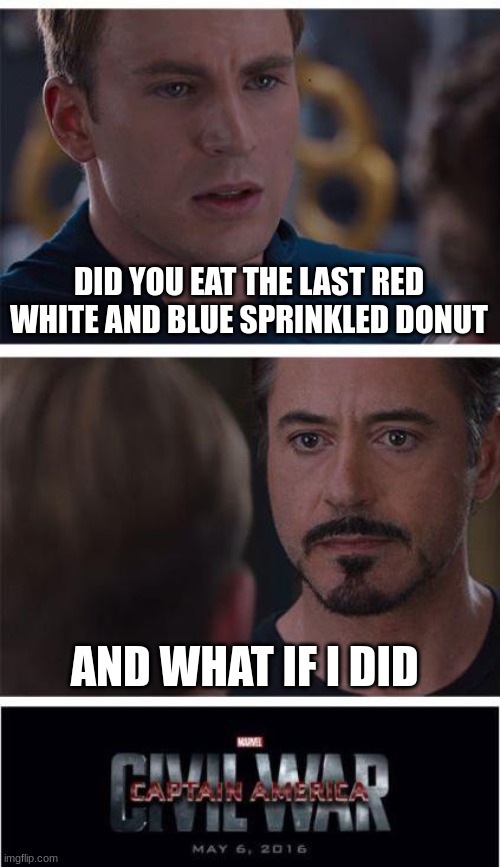 Marvel Civil War 1 | DID YOU EAT THE LAST RED WHITE AND BLUE SPRINKLED DONUT; AND WHAT IF I DID | image tagged in memes,marvel civil war 1 | made w/ Imgflip meme maker